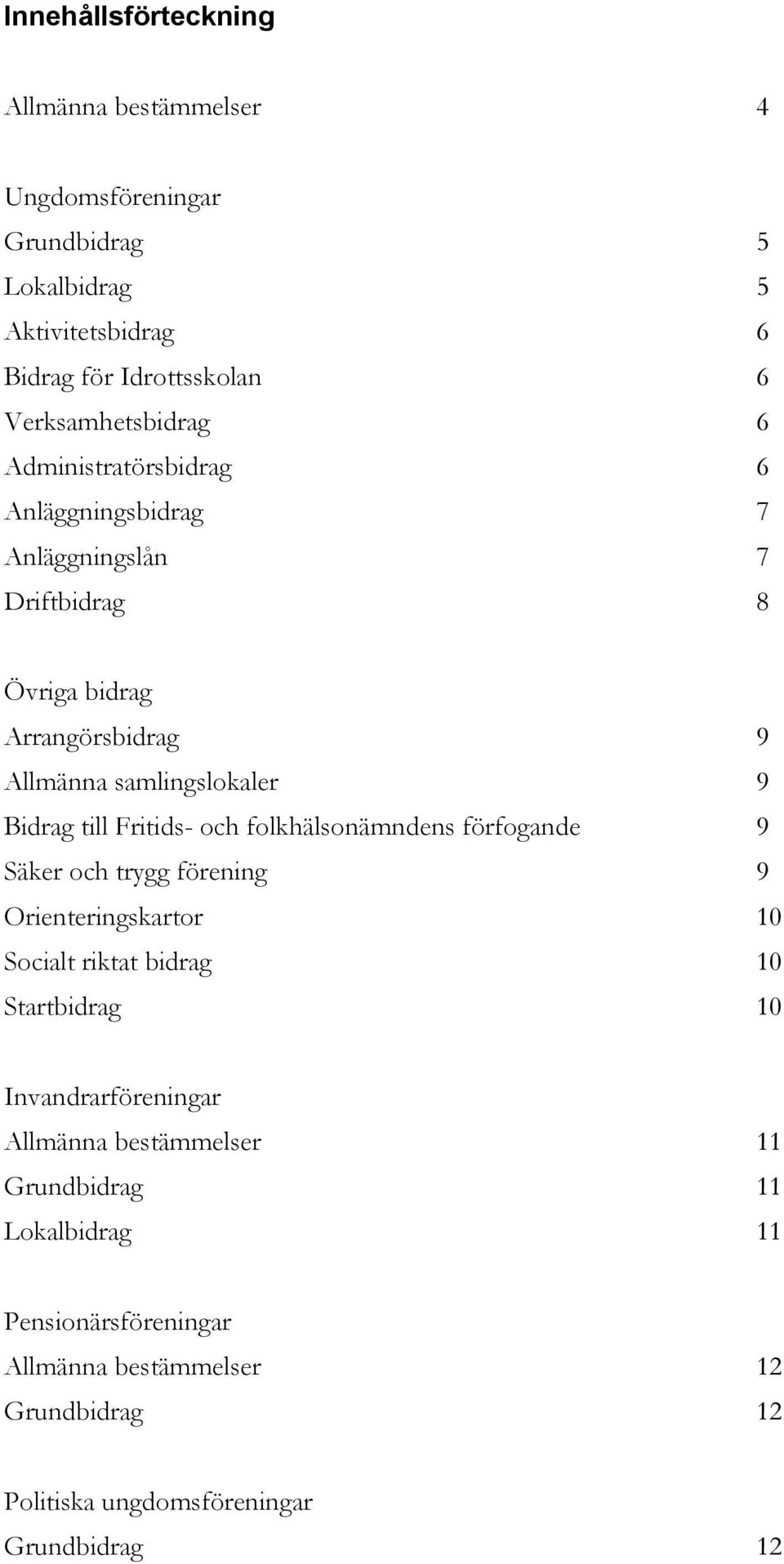 Bidrag till Fritids- och folkhälsonämndens förfogande 9 Säker och trygg förening 9 Orienteringskartor 10 Socialt riktat bidrag 10 Startbidrag 10