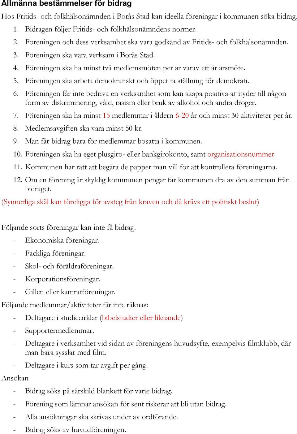 5. Föreningen ska arbeta demokratiskt och öppet ta ställning för demokrati. 6.