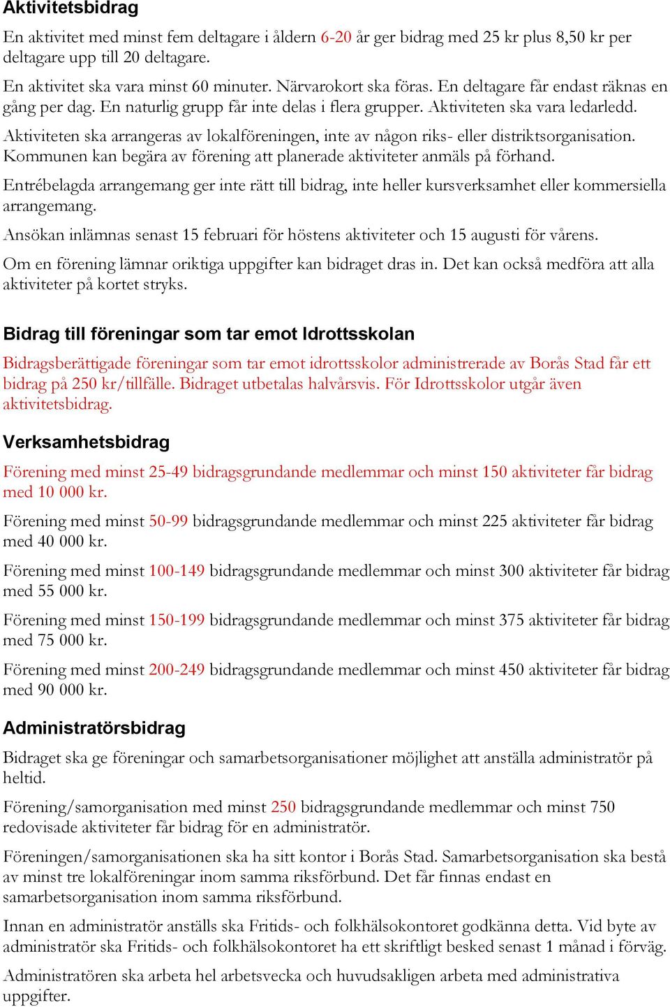 Aktiviteten ska arrangeras av lokalföreningen, inte av någon riks- eller distriktsorganisation. Kommunen kan begära av förening att planerade aktiviteter anmäls på förhand.