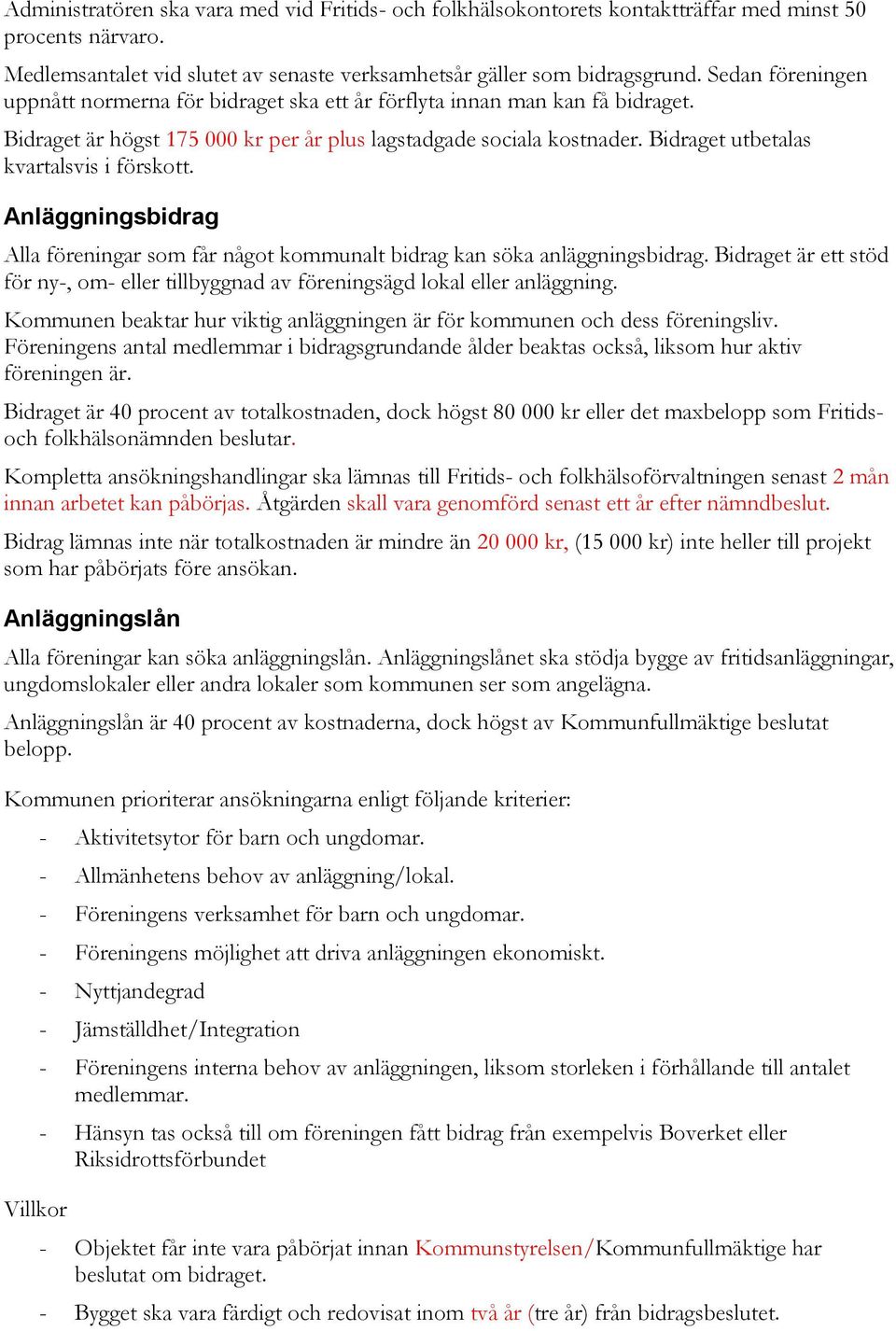 Bidraget utbetalas kvartalsvis i förskott. Anläggningsbidrag Alla föreningar som får något kommunalt bidrag kan söka anläggningsbidrag.