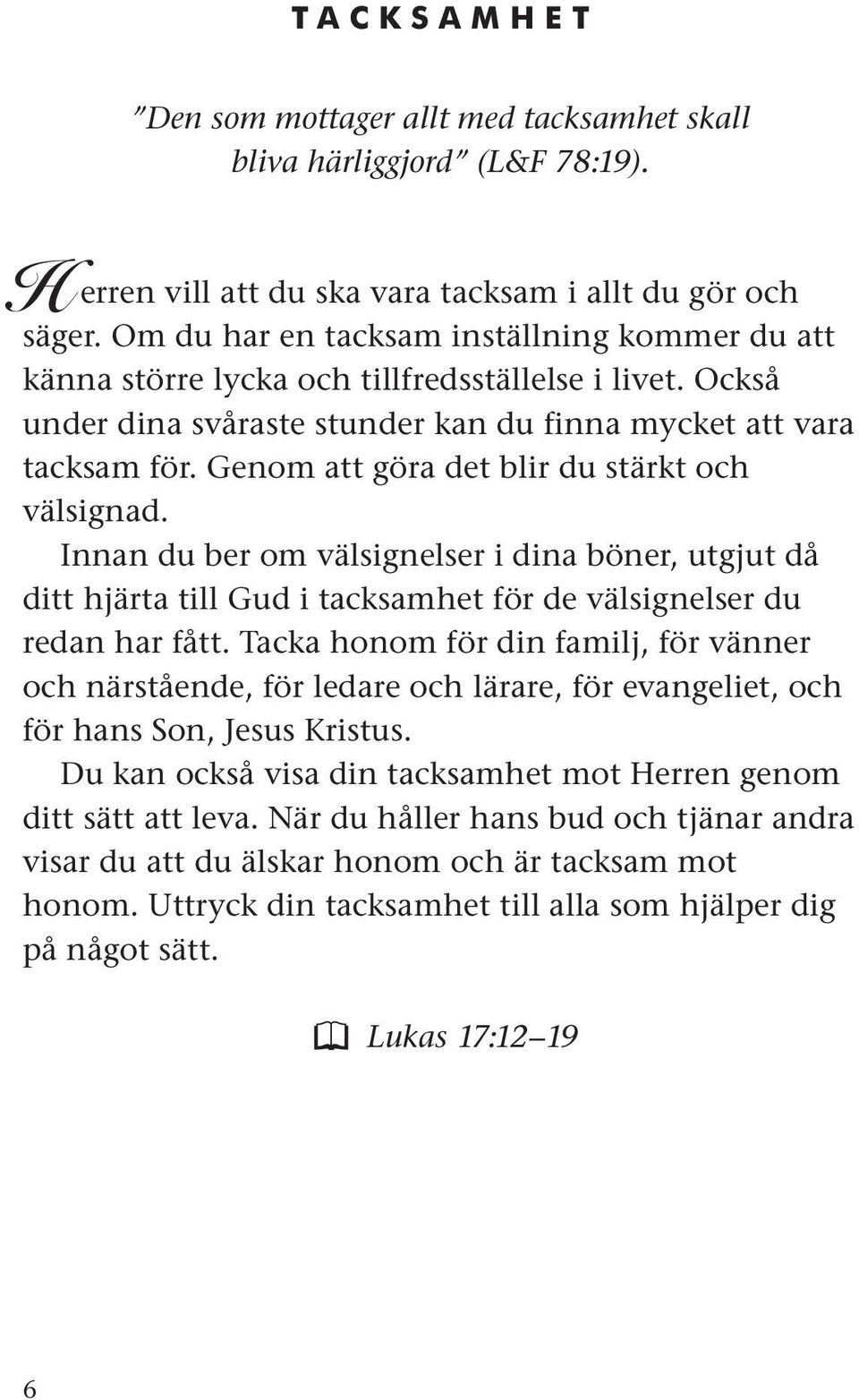 Genom att göra det blir du stärkt och välsignad. Innan du ber om välsignelser i dina böner, utgjut då ditt hjärta till Gud i tacksamhet för de välsignelser du redan har fått.