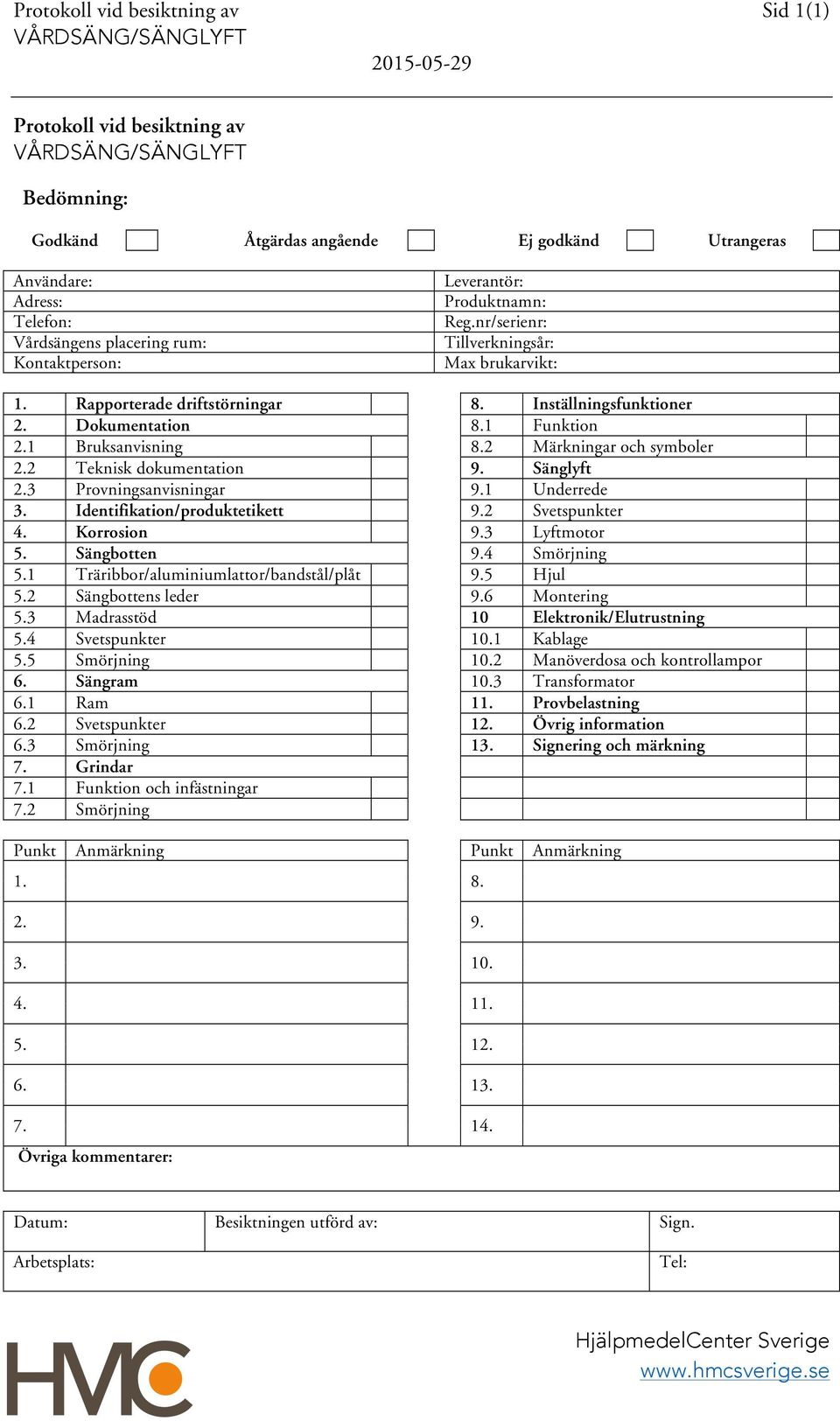 2 Märkningar och symboler 2.2 Teknisk dokumentation 9. Sänglyft 2.3 Provningsanvisningar 9.1 Underrede 3. Identifikation/produktetikett 9.2 Svetspunkter 4. Korrosion 9.3 Lyftmotor 5. Sängbotten 9.