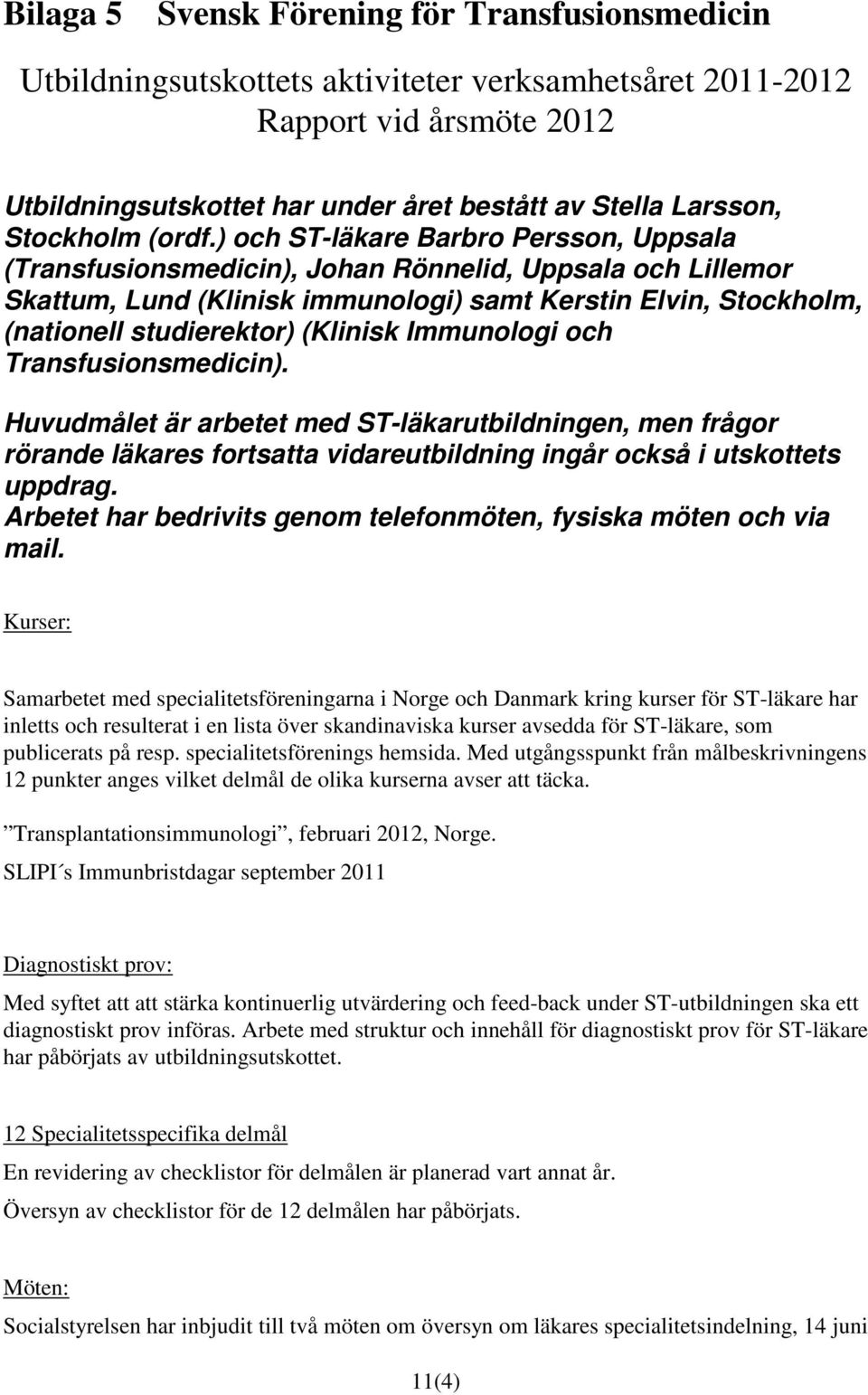 ) och ST-läkare Barbro Persson, Uppsala (Transfusionsmedicin), Johan Rönnelid, Uppsala och Lillemor Skattum, Lund (Klinisk immunologi) samt Kerstin Elvin, Stockholm, (nationell studierektor) (Klinisk