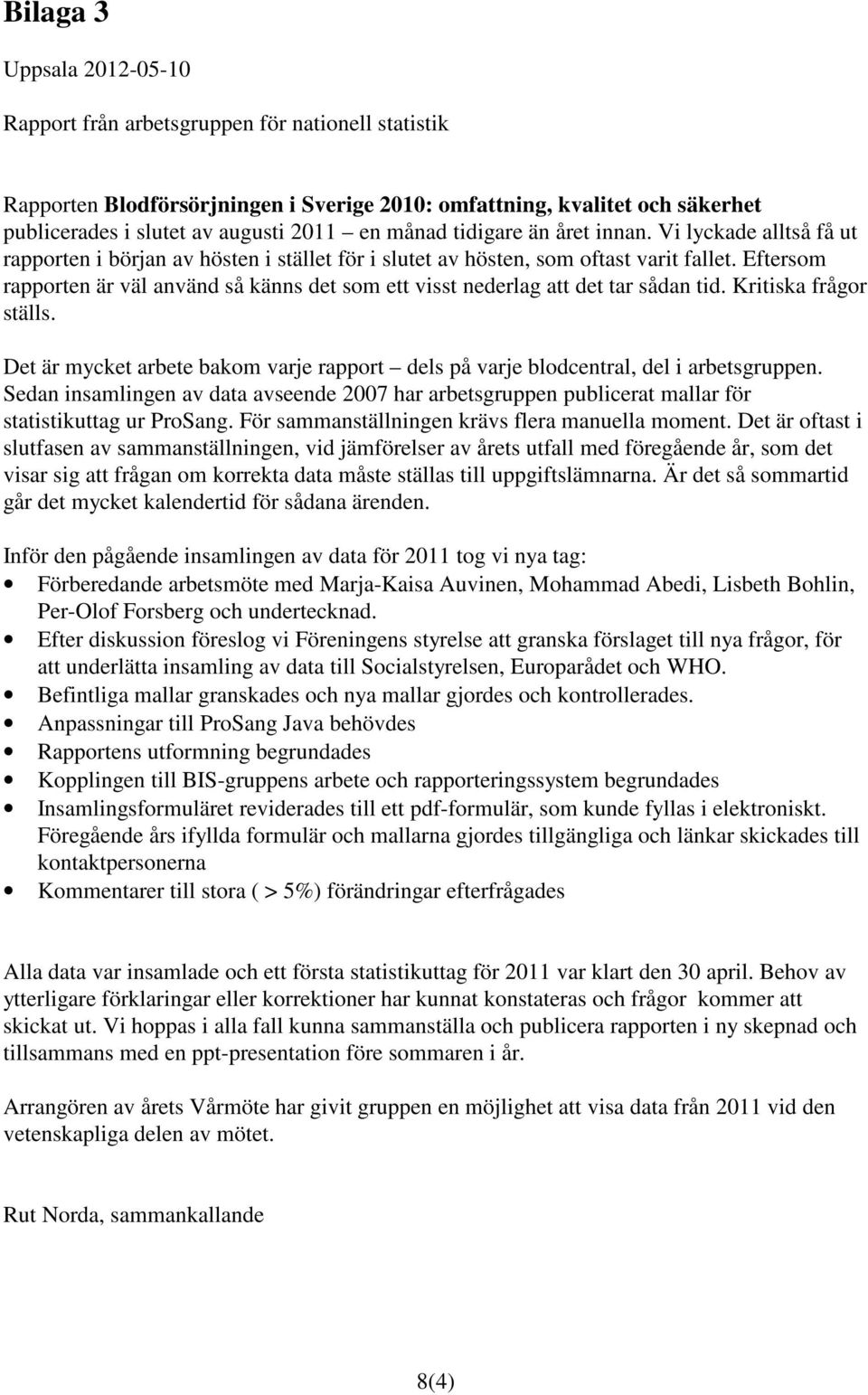 Eftersom rapporten är väl använd så känns det som ett visst nederlag att det tar sådan tid. Kritiska frågor ställs.
