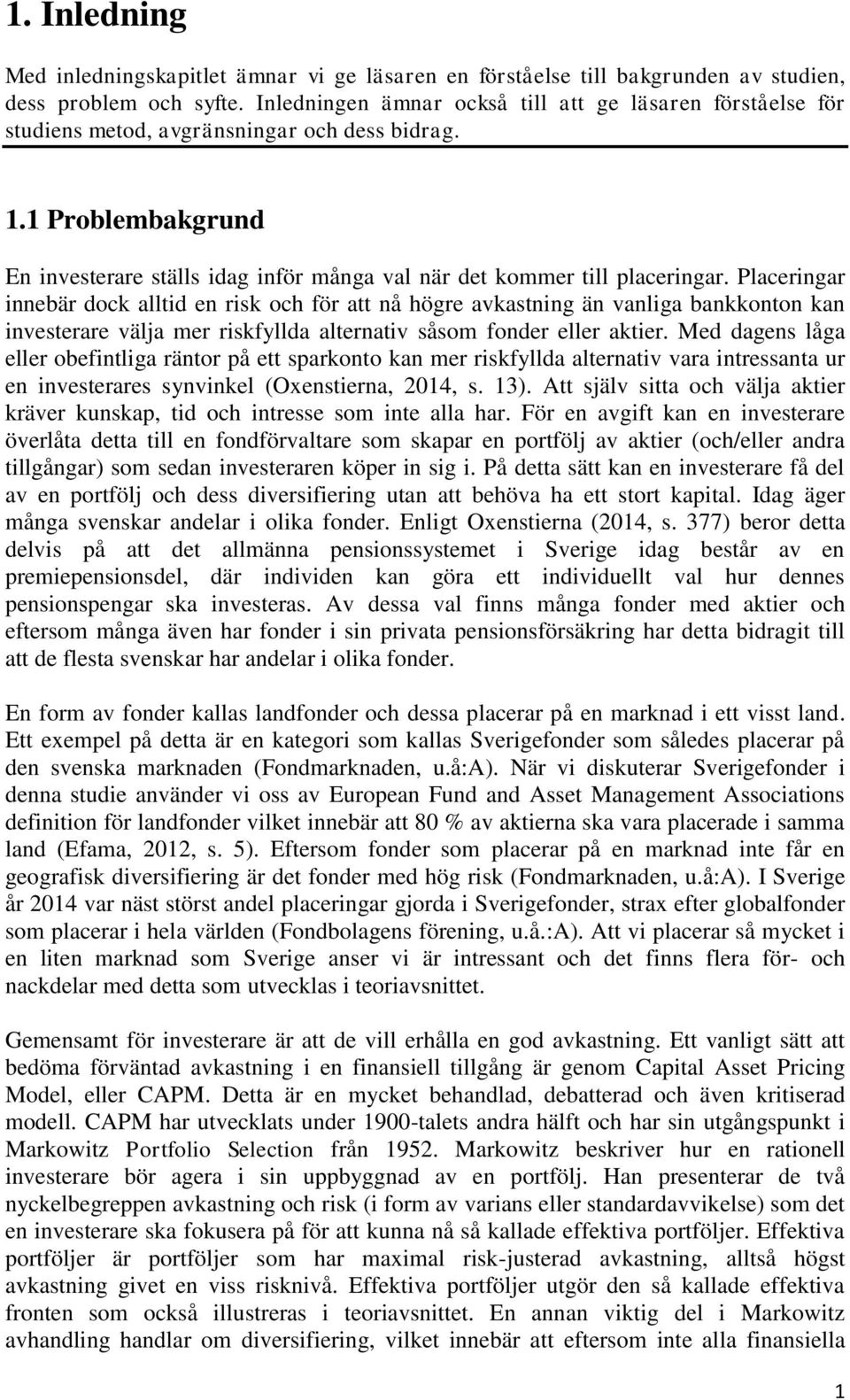 1 Problembakgrund En investerare ställs idag inför många val när det kommer till placeringar.