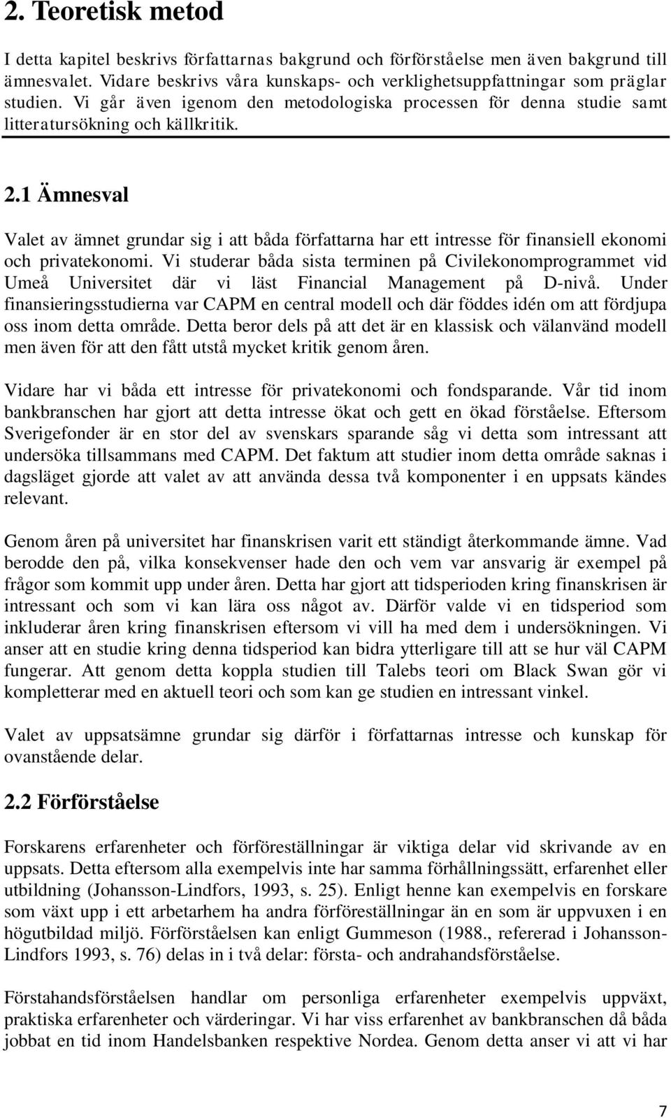 1 Ämnesval Valet av ämnet grundar sig i att båda författarna har ett intresse för finansiell ekonomi och privatekonomi.