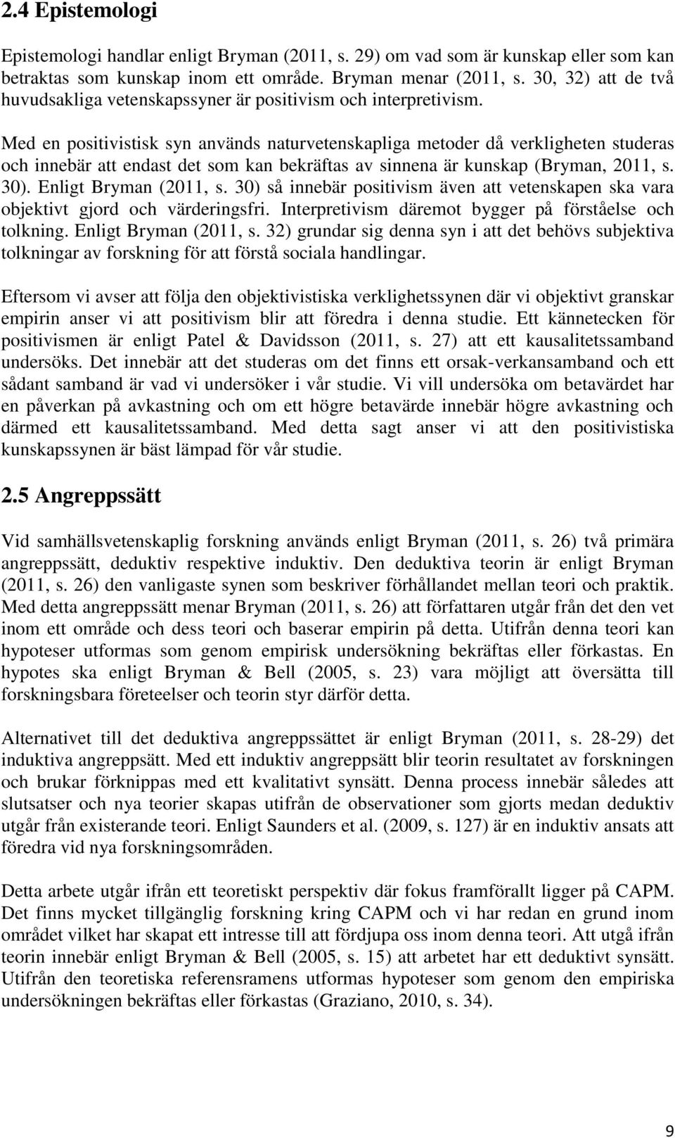 Med en positivistisk syn används naturvetenskapliga metoder då verkligheten studeras och innebär att endast det som kan bekräftas av sinnena är kunskap (Bryman, 2011, s. 30). Enligt Bryman (2011, s.