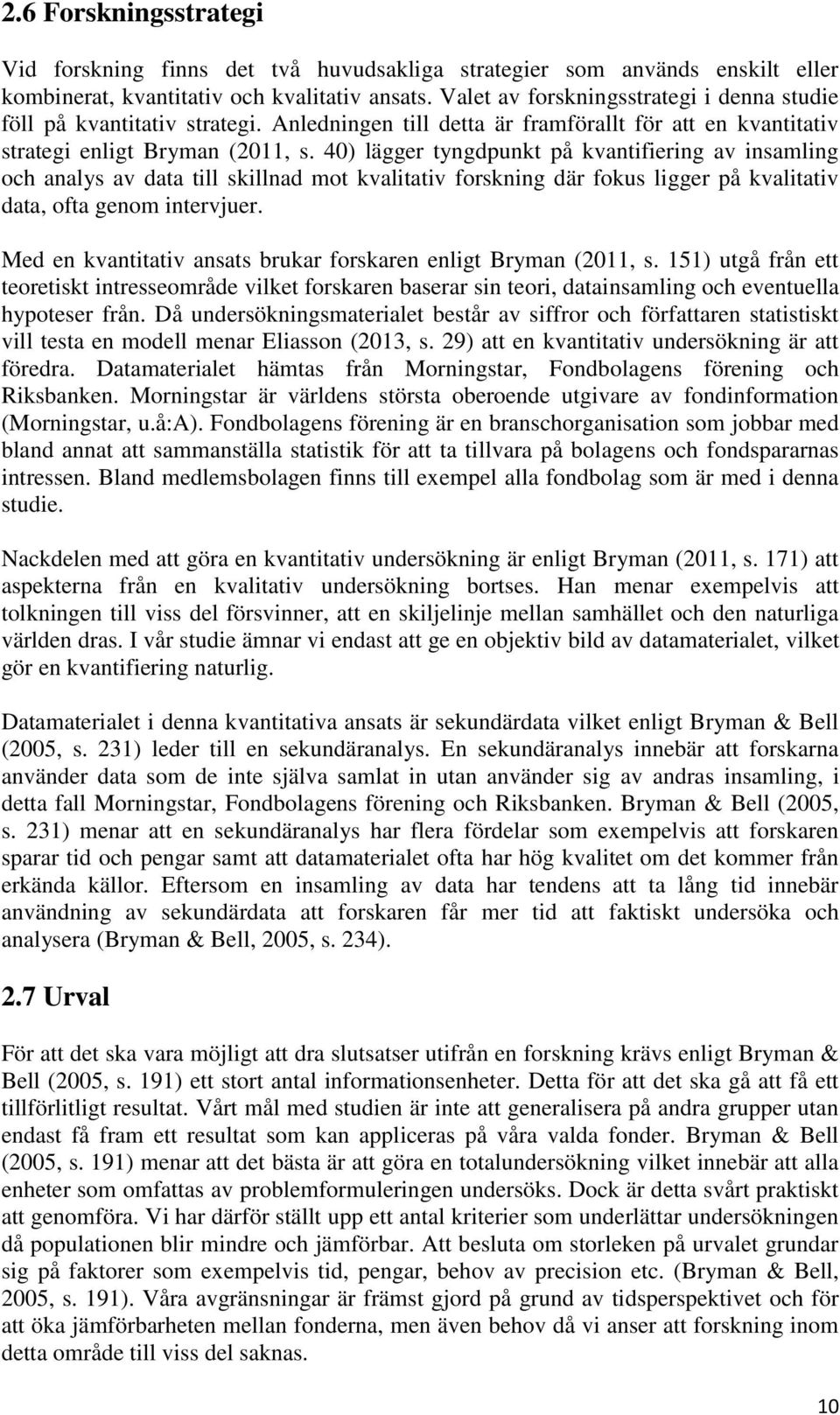 40) lägger tyngdpunkt på kvantifiering av insamling och analys av data till skillnad mot kvalitativ forskning där fokus ligger på kvalitativ data, ofta genom intervjuer.