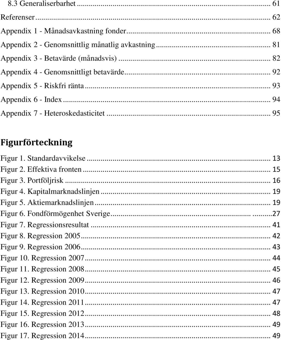 .. 13 Figur 2. Effektiva fronten... 15 Figur 3. Portföljrisk... 16 Figur 4. Kapitalmarknadslinjen... 19 Figur 5. Aktiemarknadslinjen... 19 Figur 6. Fondförmögenhet Sverige......27 Figur 7.