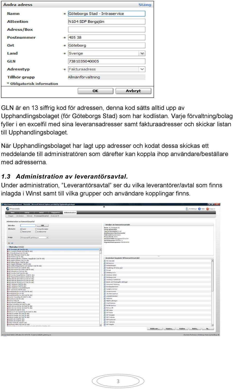 När Upphandlingsbolaget har lagt upp adresser och kodat dessa skickas ett meddelande till administratören som därefter kan koppla ihop användare/beställare