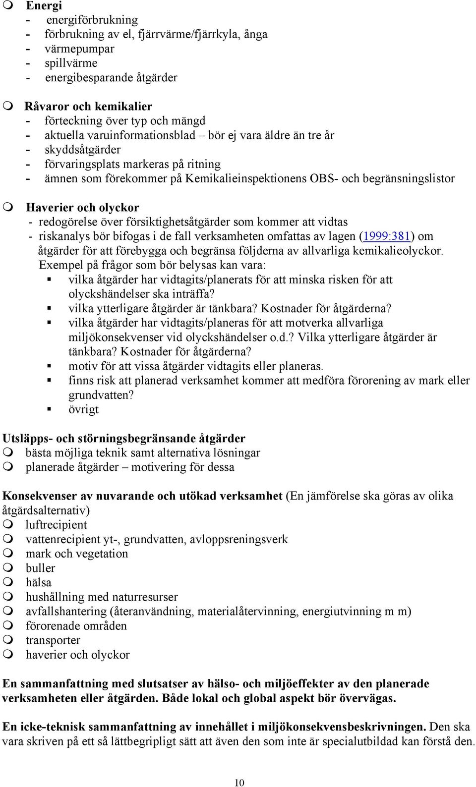 olyckor - redogörelse över försiktighetsåtgärder som kommer att vidtas - riskanalys bör bifogas i de fall verksamheten omfattas av lagen (1999:381) om åtgärder för att förebygga och begränsa