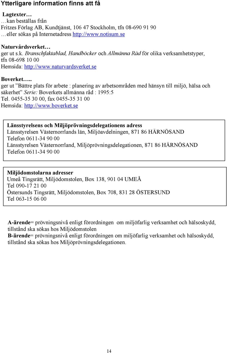 . ger ut Bättre plats för arbete : planering av arbetsområden med hänsyn till miljö, hälsa och säkerhet Serie: Boverkets allmänna råd : 1995:5 Tel.