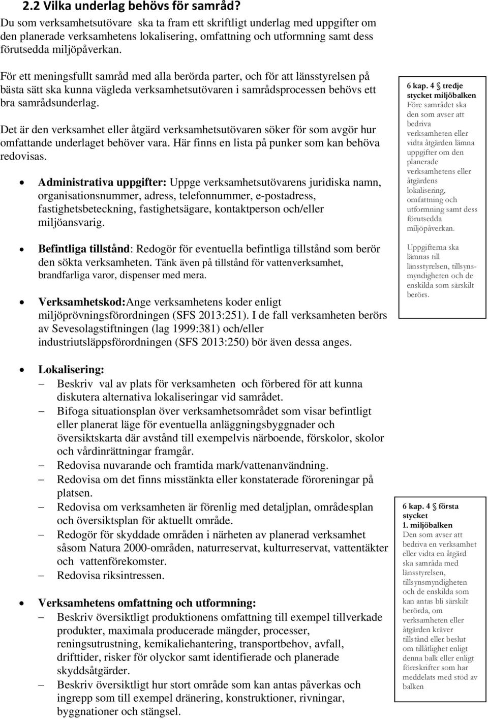 För ett meningsfullt samråd med alla berörda parter, och för att länsstyrelsen på bästa sätt ska kunna vägleda verksamhetsutövaren i samrådsprocessen behövs ett bra samrådsunderlag.