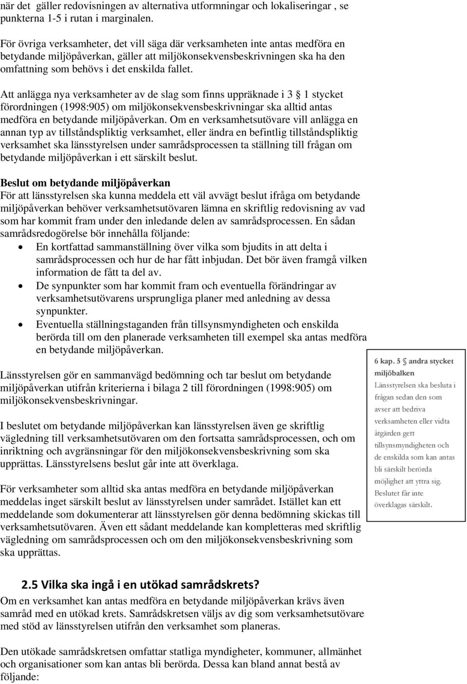 Att anlägga nya verksamheter av de slag som finns uppräknade i 3 1 stycket förordningen (1998:905) om miljökonsekvensbeskrivningar ska alltid antas medföra en betydande miljöpåverkan.