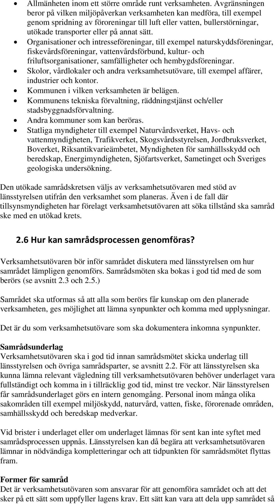 Organisationer och intresseföreningar, till exempel naturskyddsföreningar, fiskevårdsföreningar, vattenvårdsförbund, kultur- och friluftsorganisationer, samfälligheter och hembygdsföreningar.