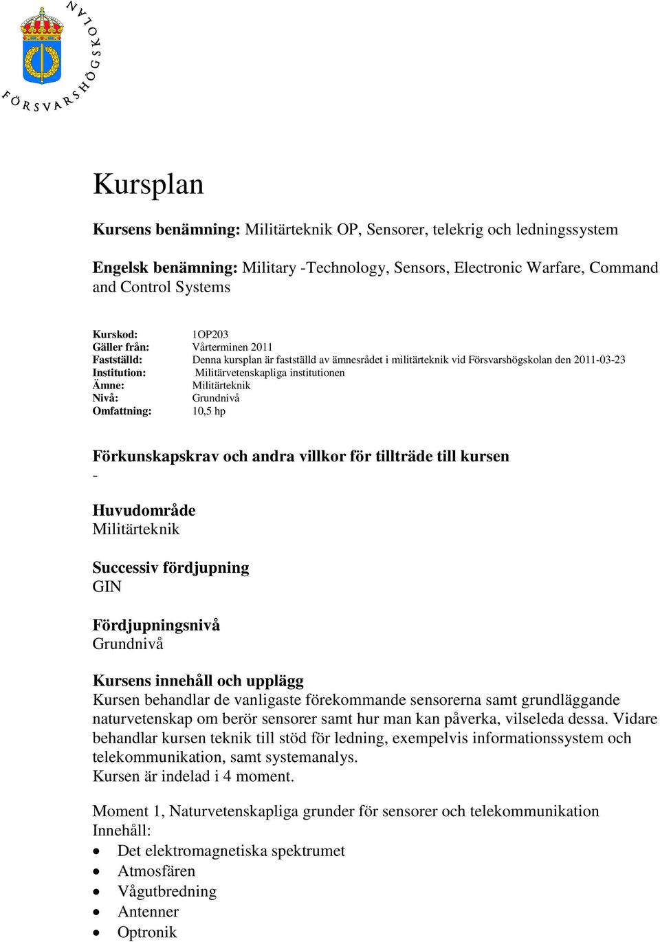 Militärteknik Nivå: Grundnivå Omfattning: 10,5 hp Förkunskapskrav och andra villkor för tillträde till kursen - Huvudområde Militärteknik Successiv fördjupning GIN Fördjupningsnivå Grundnivå Kursens