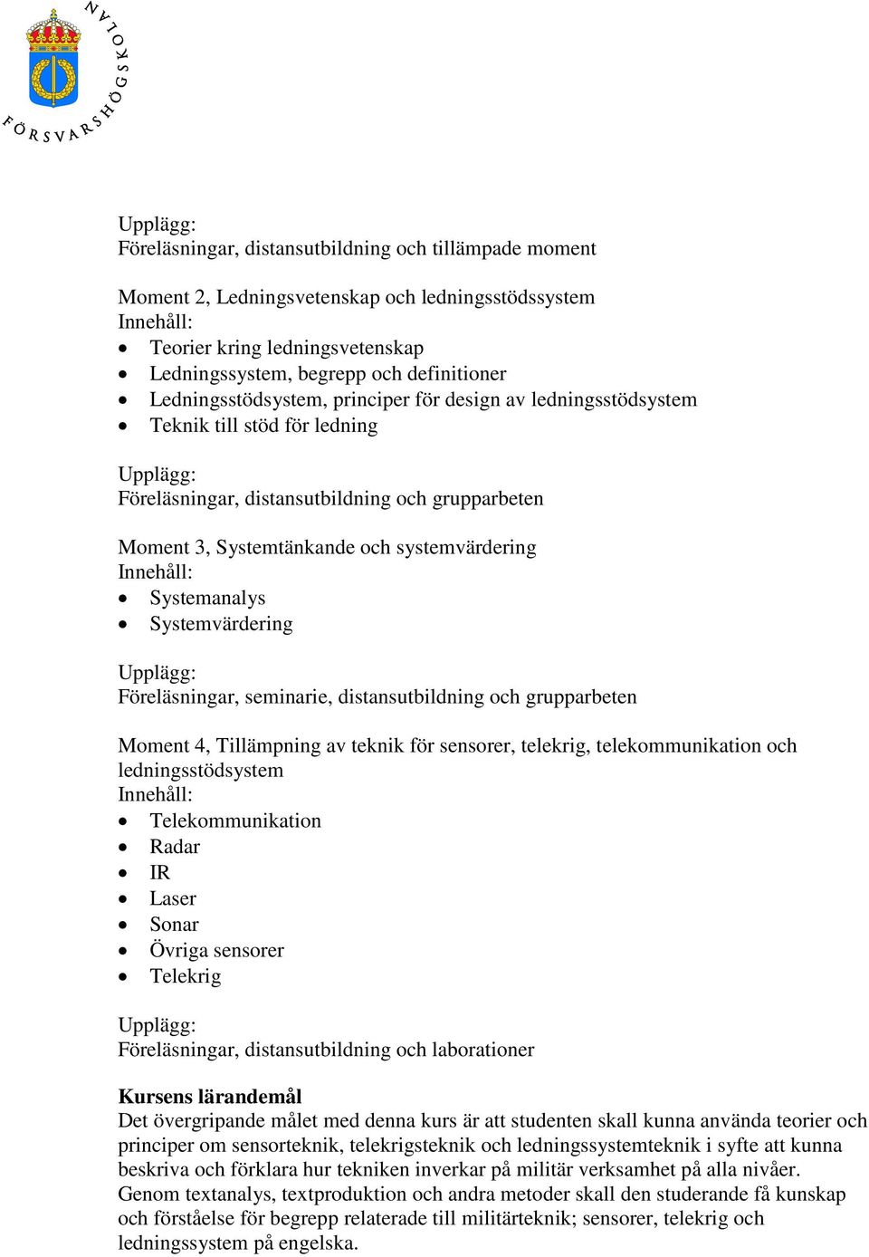 Föreläsningar, seminarie, distansutbildning och grupparbeten Moment 4, Tillämpning av teknik för sensorer, telekrig, telekommunikation och ledningsstödsystem Telekommunikation Radar IR Laser Sonar