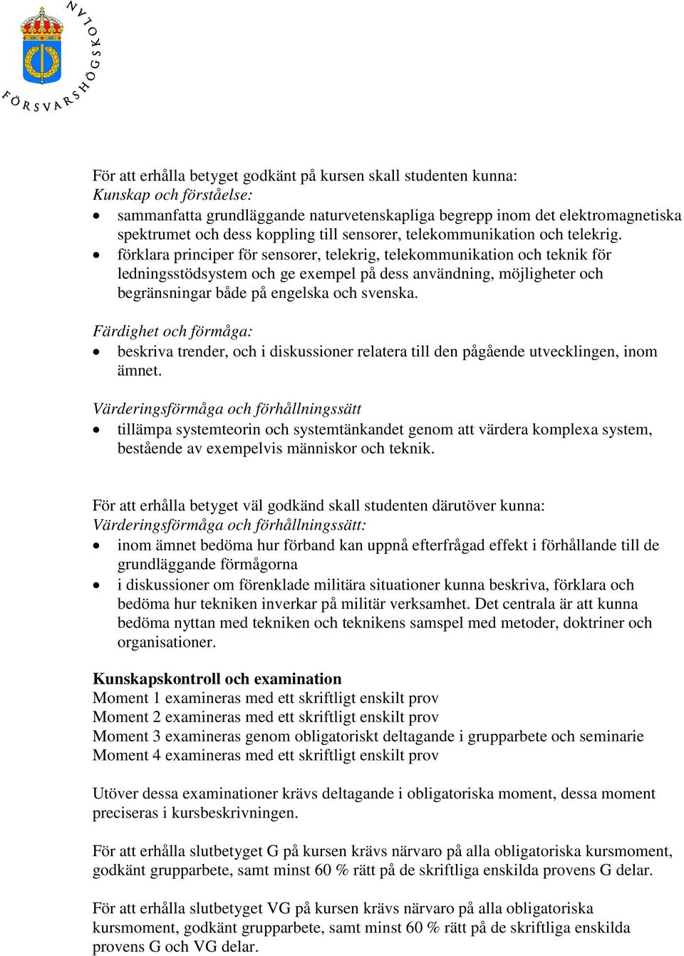 förklara principer för sensorer, telekrig, telekommunikation och teknik för ledningsstödsystem och ge exempel på dess användning, möjligheter och begränsningar både på engelska och svenska.
