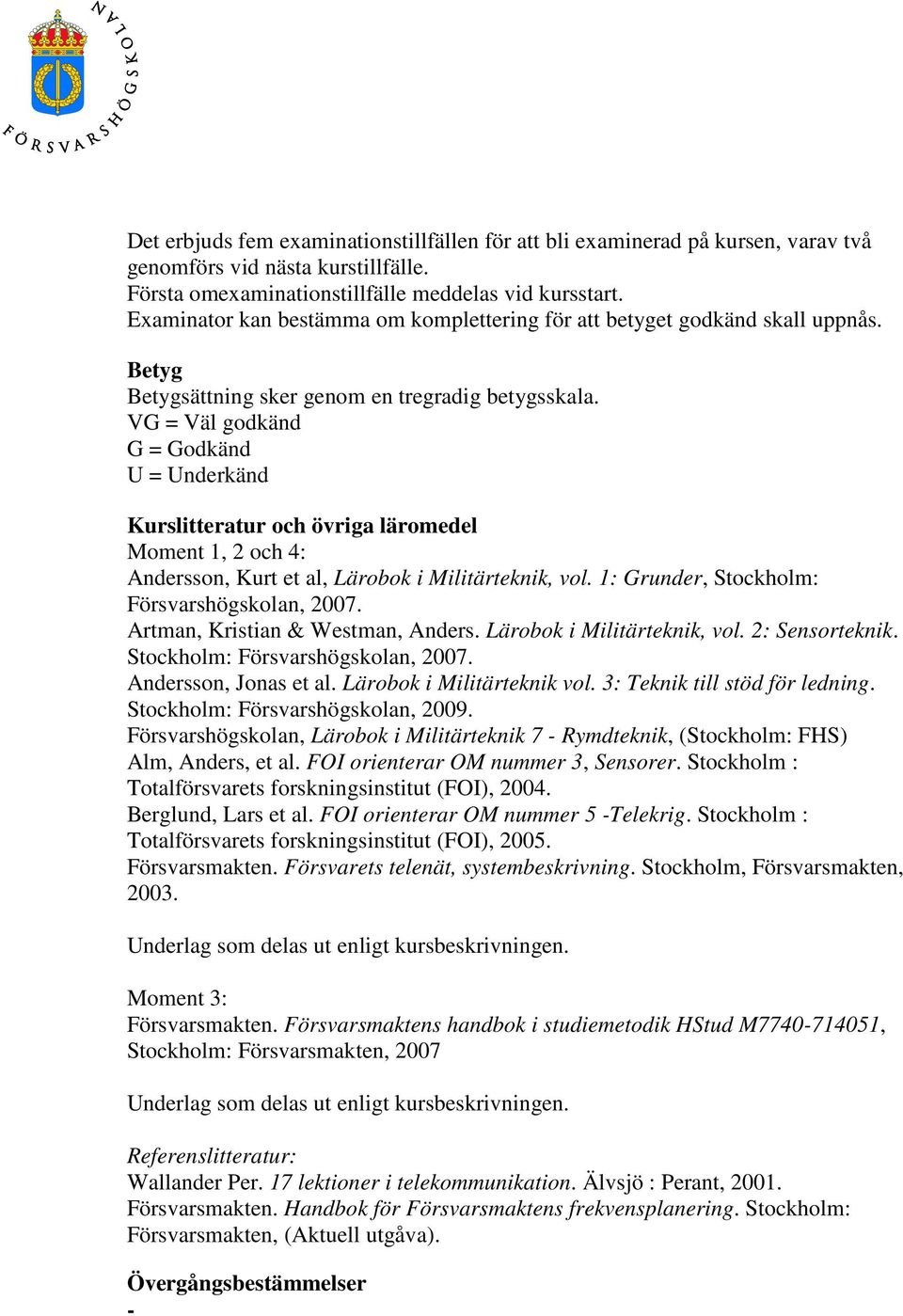 VG = Väl godkänd G = Godkänd U = Underkänd Kurslitteratur och övriga läromedel Moment 1, 2 och 4: Andersson, Kurt et al, Lärobok i Militärteknik, vol. 1: Grunder, Stockholm: Försvarshögskolan, 2007.