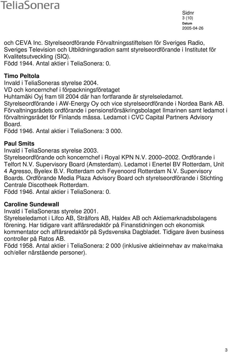 VD och koncernchef i förpackningsföretaget Huhtamäki Oyj fram till 2004 där han fortfarande är styrelseledamot. Styrelseordförande i AW-Energy Oy och vice styrelseordförande i Nordea Bank AB.