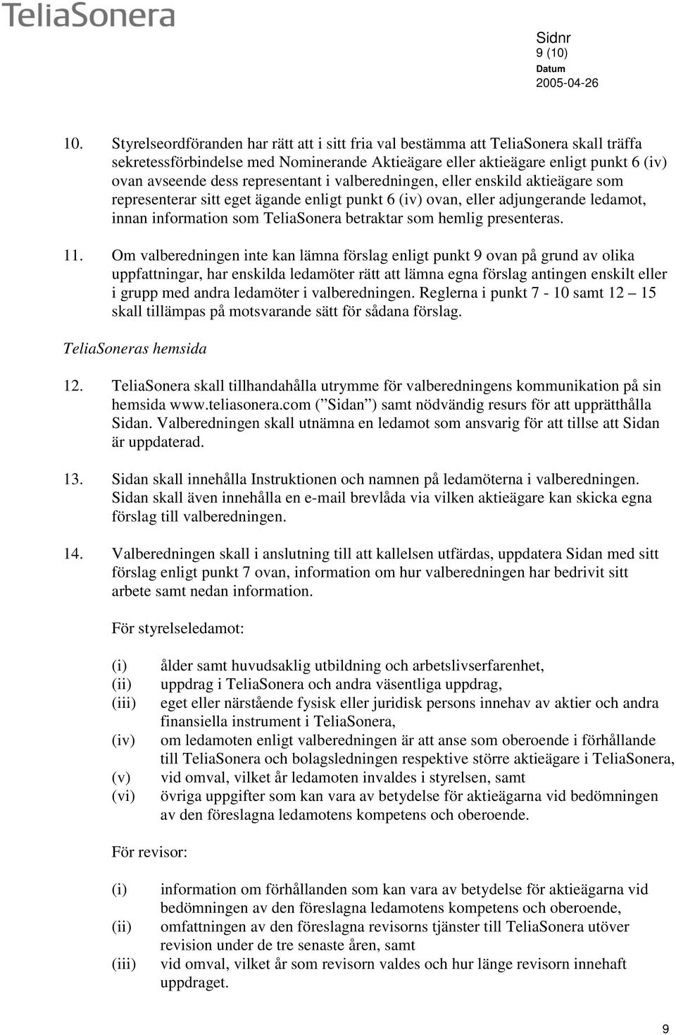 representant i valberedningen, eller enskild aktieägare som representerar sitt eget ägande enligt punkt 6 (iv) ovan, eller adjungerande ledamot, innan information som TeliaSonera betraktar som hemlig