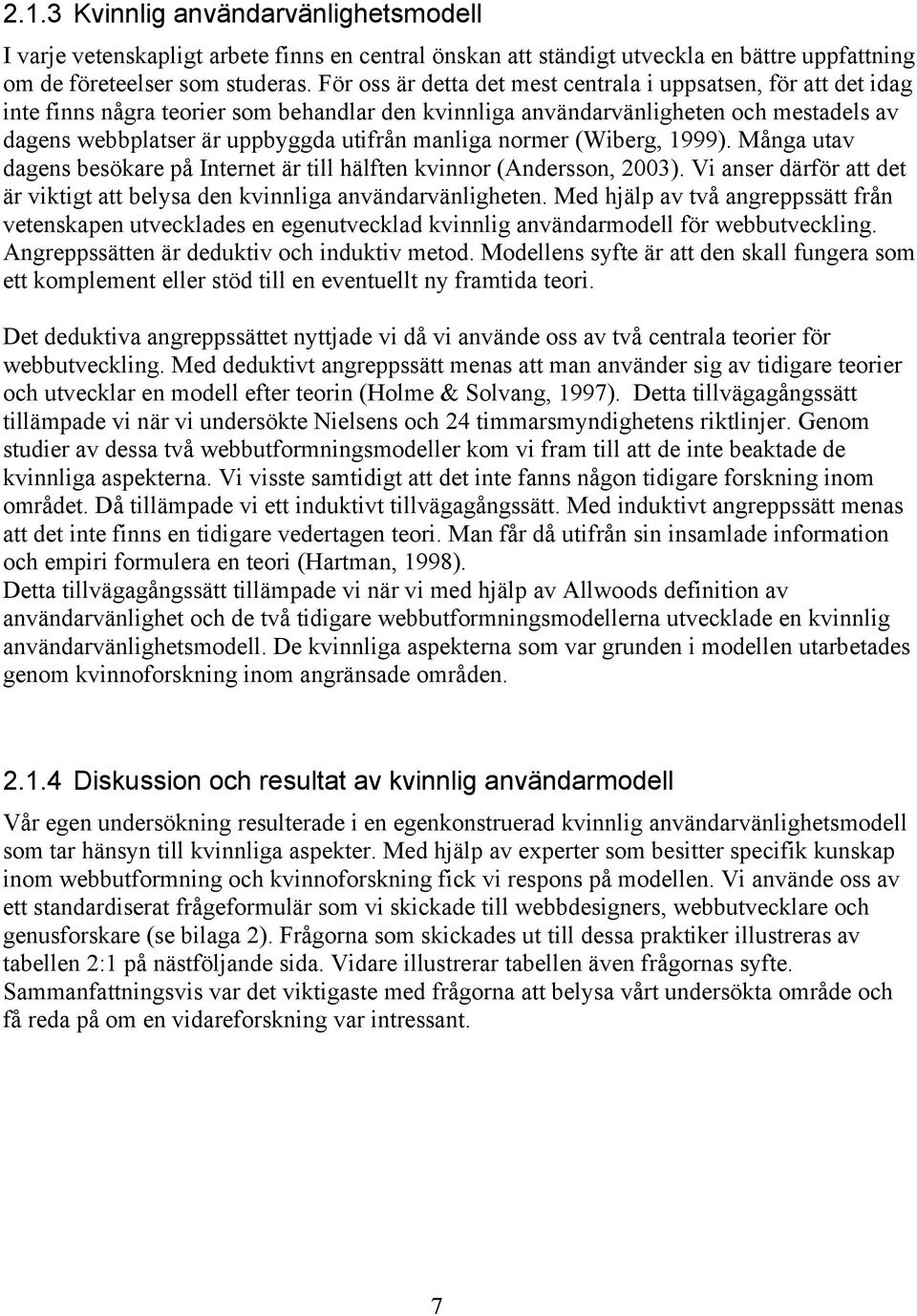 manliga normer (Wiberg, 1999). Många utav dagens besökare på Internet är till hälften kvinnor (Andersson, 2003). Vi anser därför att det är viktigt att belysa den kvinnliga användarvänligheten.