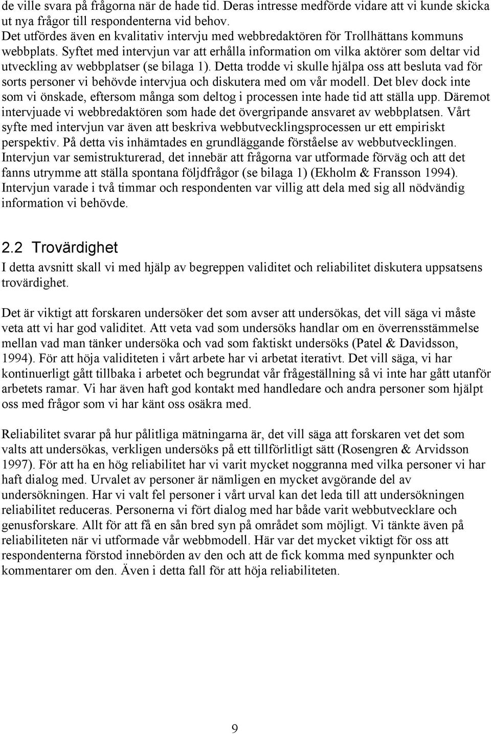 Syftet med intervjun var att erhålla information om vilka aktörer som deltar vid utveckling av webbplatser (se bilaga 1).