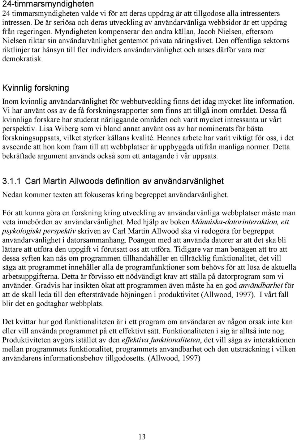 Myndigheten kompenserar den andra källan, Jacob Nielsen, eftersom Nielsen riktar sin användarvänlighet gentemot privata näringslivet.