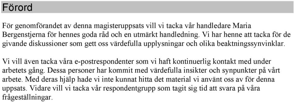 Vi vill även tacka våra e-postrespondenter som vi haft kontinuerlig kontakt med under arbetets gång.