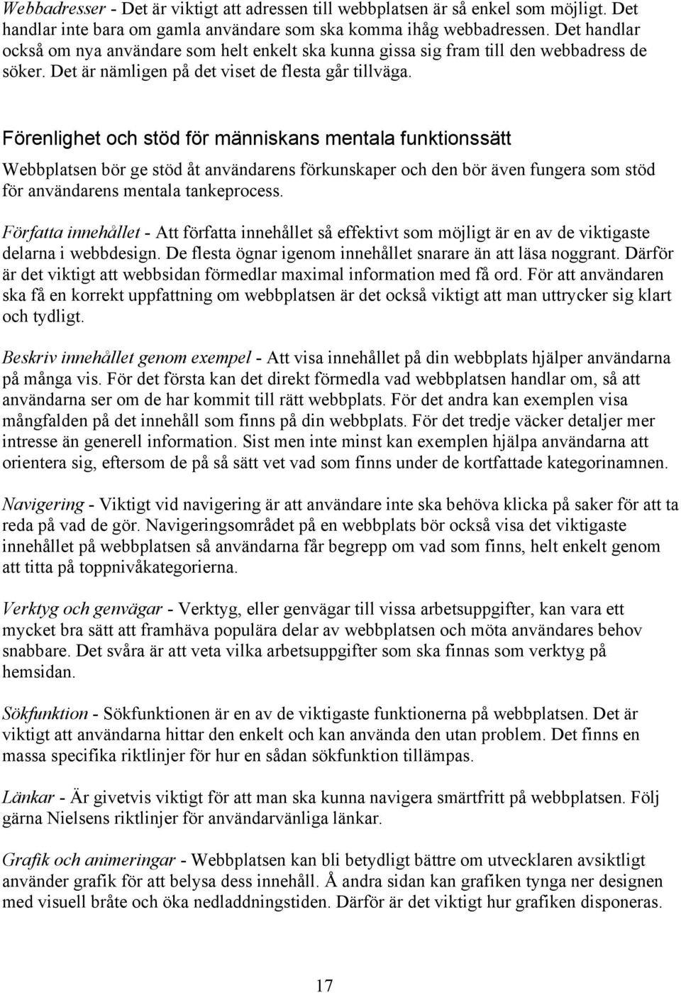 Förenlighet och stöd för människans mentala funktionssätt Webbplatsen bör ge stöd åt användarens förkunskaper och den bör även fungera som stöd för användarens mentala tankeprocess.