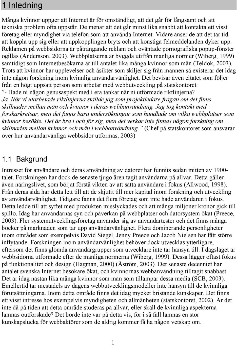 Vidare anser de att det tar tid att koppla upp sig eller att uppkopplingen bryts och att konstiga felmeddelanden dyker upp.