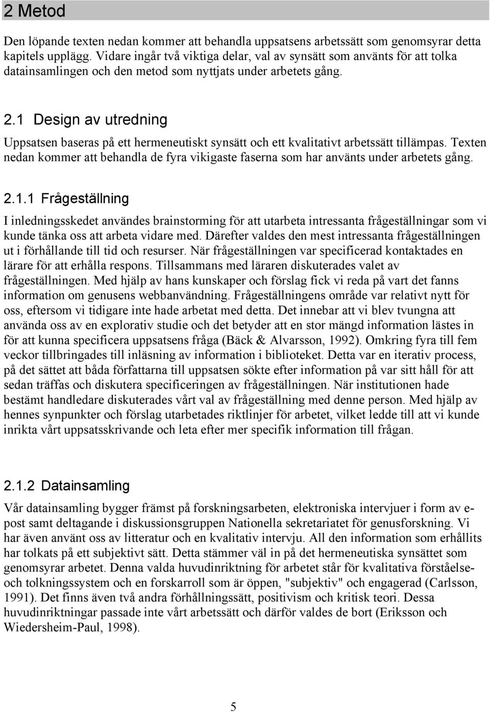 1 Design av utredning Uppsatsen baseras på ett hermeneutiskt synsätt och ett kvalitativt arbetssätt tillämpas.