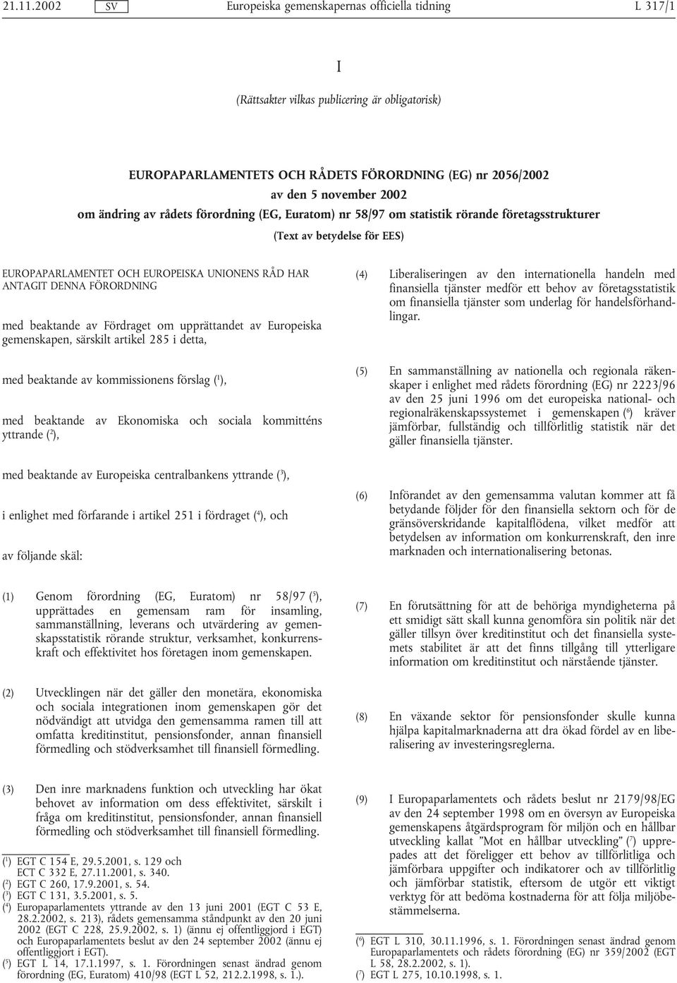 om statistik rörande företagsstrukturer (Text av betydelse för EES) EUROPAPARLAMENTET OCH EUROPEISKA UNIONENS RÅD HAR ANTAGIT DENNA FÖRORDNING med beaktande av Fördraget om upprättandet av Europeiska