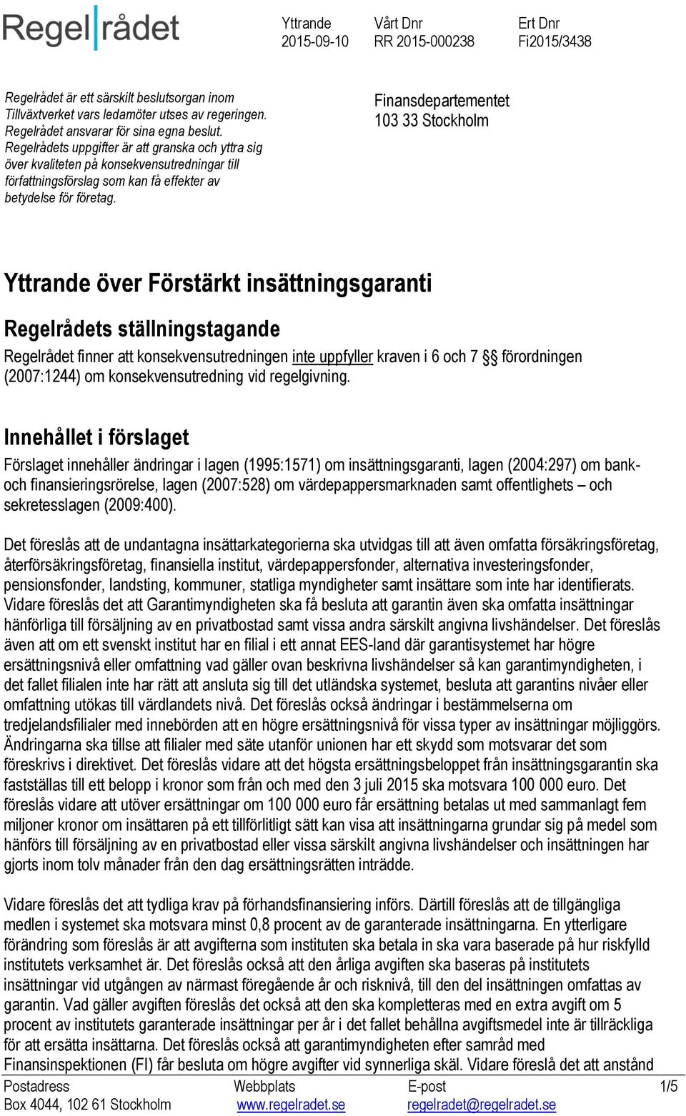 Finansdepartementet 103 33 Stockholm Yttrande över Förstärkt insättningsgaranti Regelrådets ställningstagande Regelrådet finner att konsekvensutredningen inte uppfyller kraven i 6 och 7 förordningen