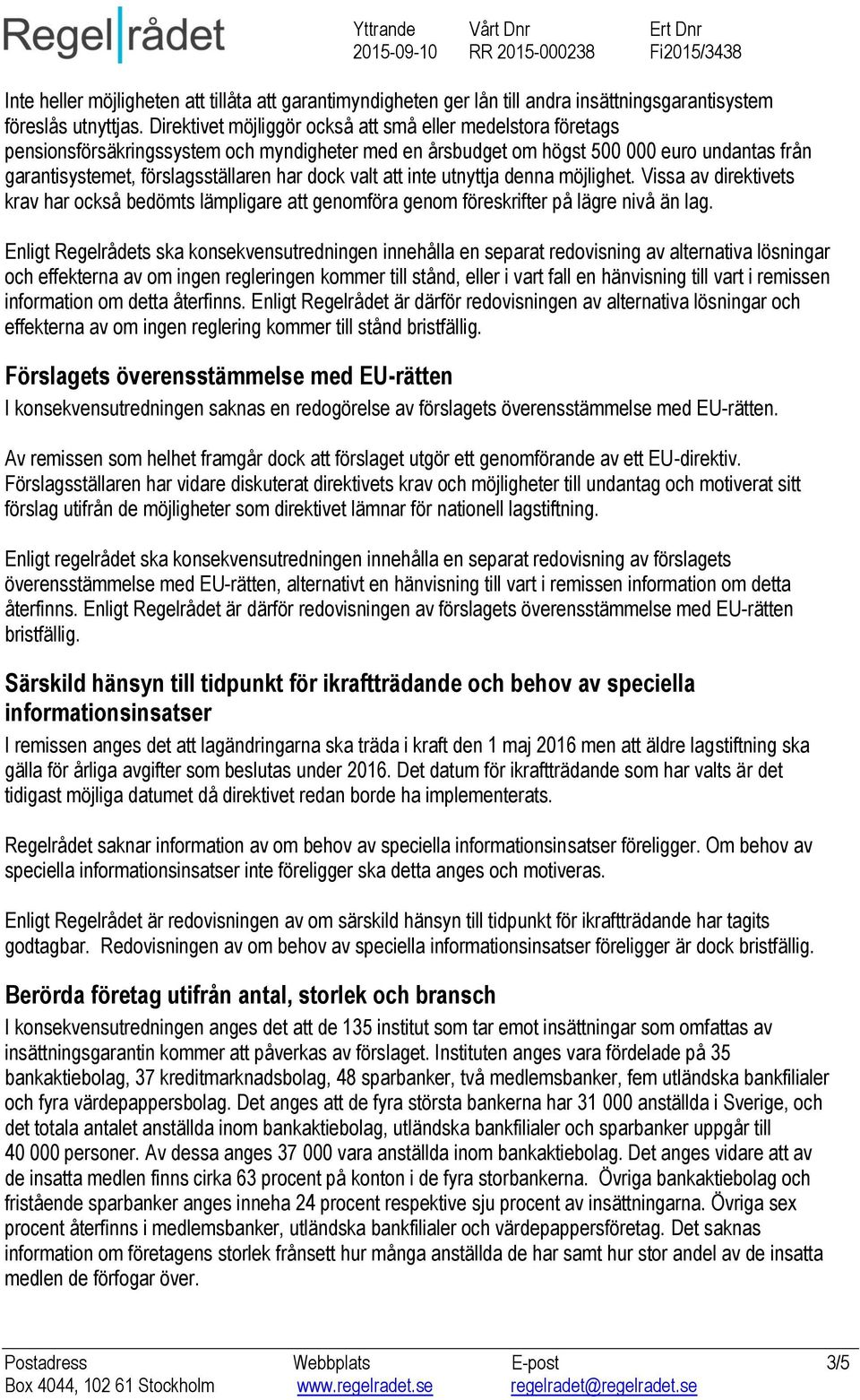 valt att inte utnyttja denna möjlighet. Vissa av direktivets krav har också bedömts lämpligare att genomföra genom föreskrifter på lägre nivå än lag.