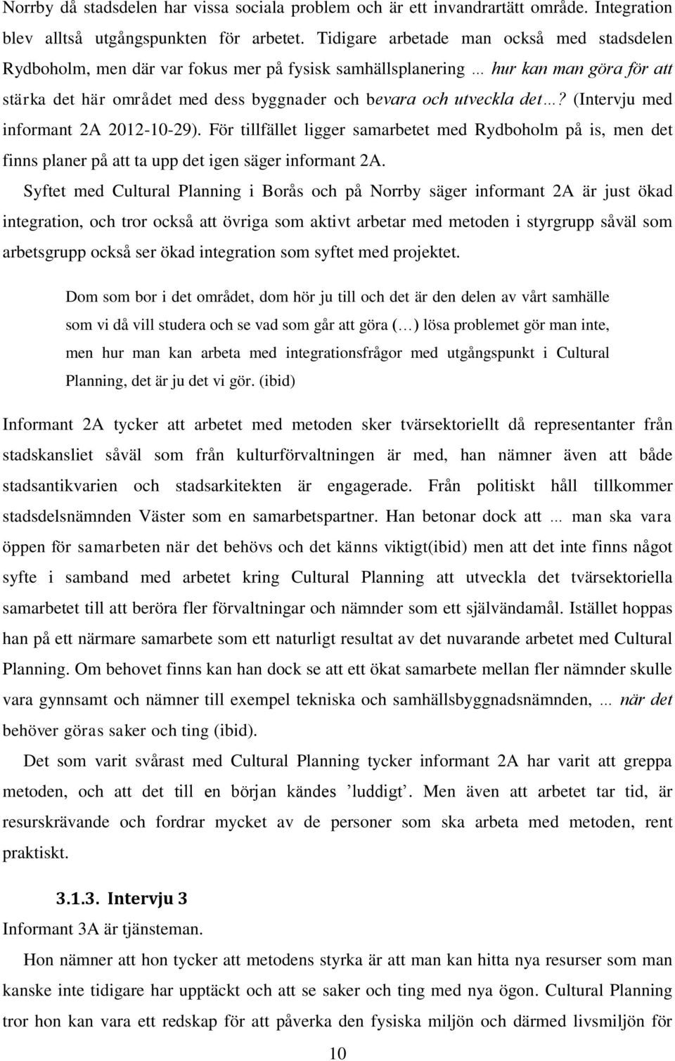 (Intervju med informant 2A 2012-10-29). För tillfället ligger samarbetet med Rydboholm på is, men det finns planer på att ta upp det igen säger informant 2A.