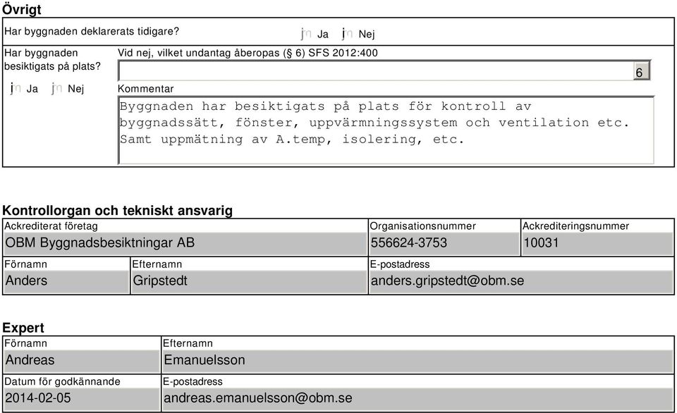 uppvärmningssystem och ventilation etc. Samt uppmätning av A.temp, isolering, etc.