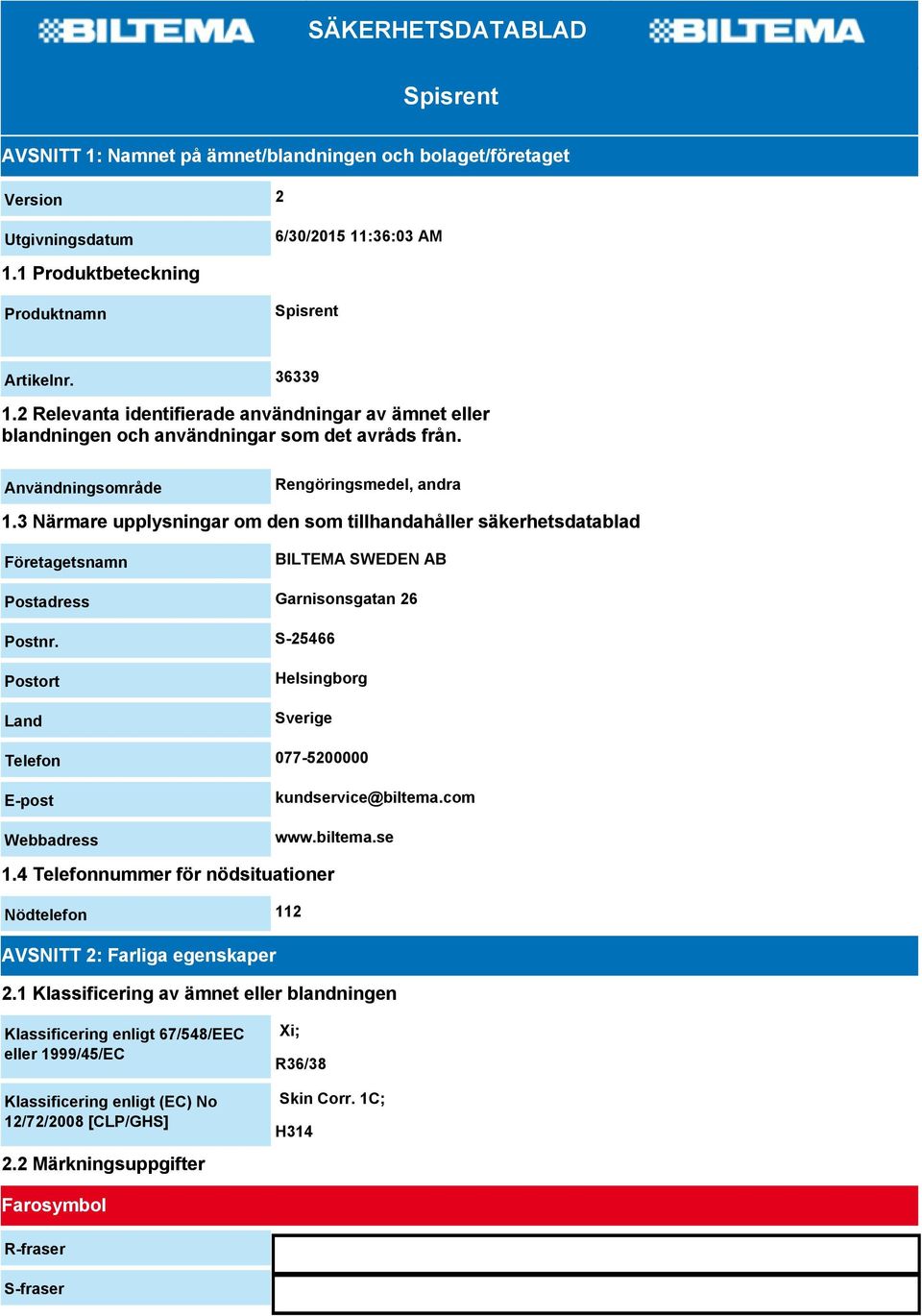 3 Närmare upplysningar om den som tillhandahåller säkerhetsdatablad Företagetsnamn BILTEMA SWEDEN AB Postadress Garnisonsgatan 26 Postnr.