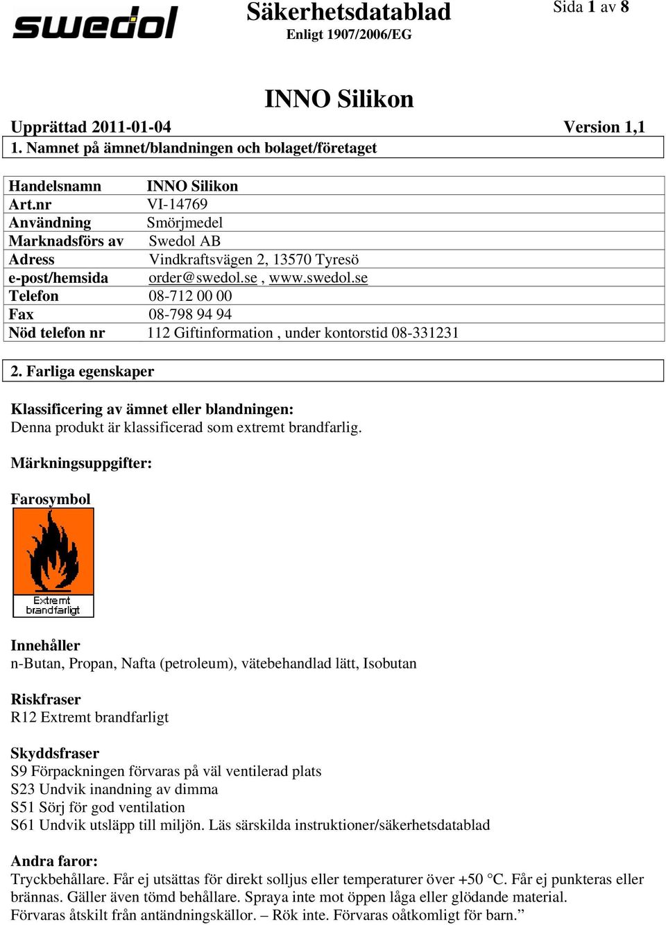 se, www.swedol.se Telefon 08712 00 00 Fax 08798 94 94 Nöd telefon nr 112 Giftinformation, under kontorstid 08331231 2.