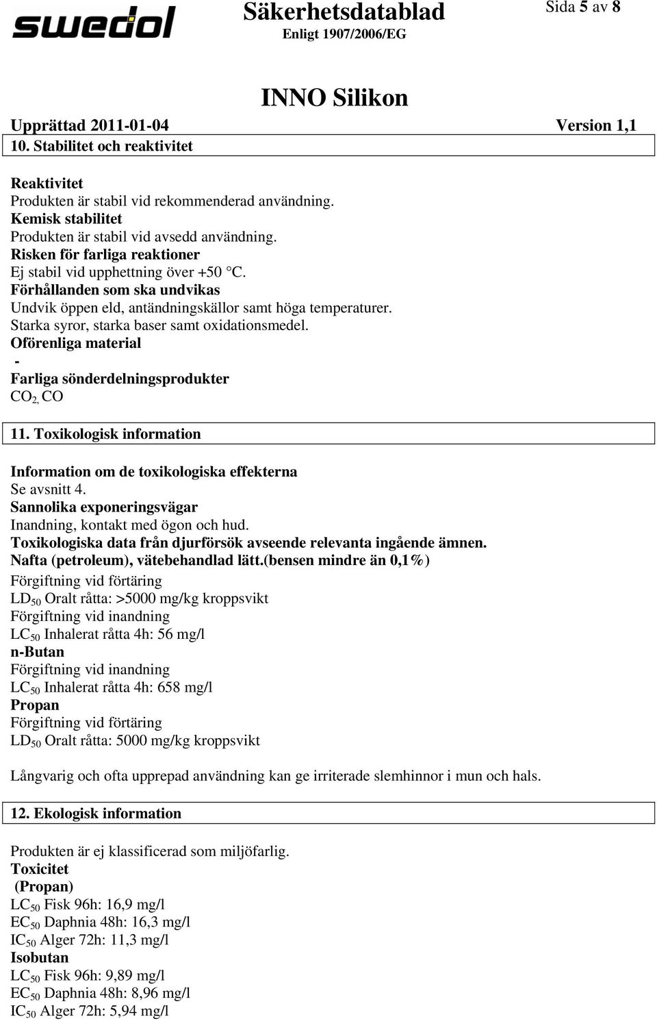 Starka syror, starka baser samt oxidationsmedel. Oförenliga material Farliga sönderdelningsprodukter CO 2, CO 11. Toxikologisk information Information om de toxikologiska effekterna Se avsnitt 4.