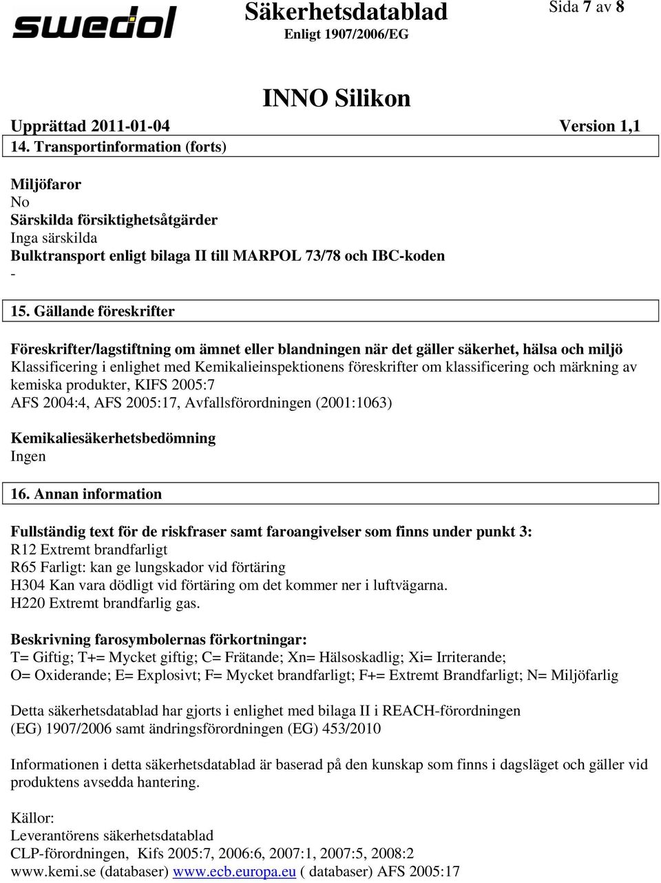 och märkning av kemiska produkter, KIFS 2005:7 AFS 2004:4, AFS 2005:17, Avfallsförordningen (2001:1063) Kemikaliesäkerhetsbedömning Ingen 16.