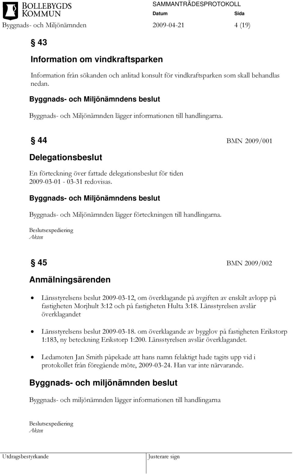 44 BMN 2009/001 Delegationsbeslut En förteckning över fattade delegationsbeslut för tiden 2009-03-01-03-31 redovisas.