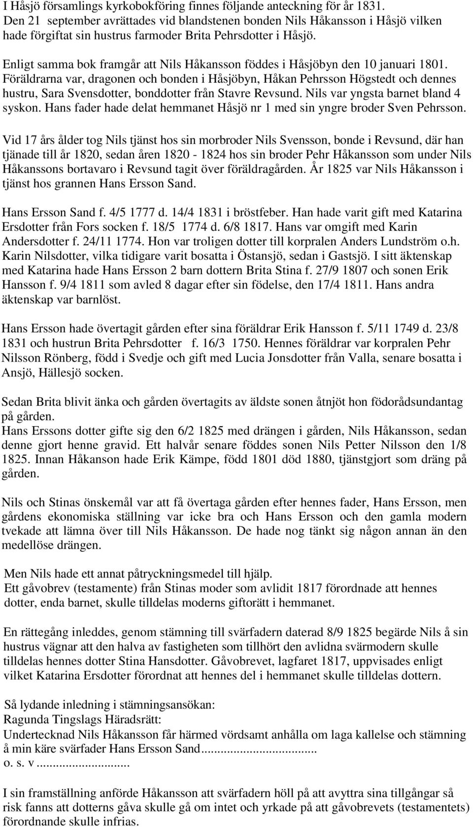 Enligt samma bok framgår att Nils Håkansson föddes i Håsjöbyn den 10 januari 1801.