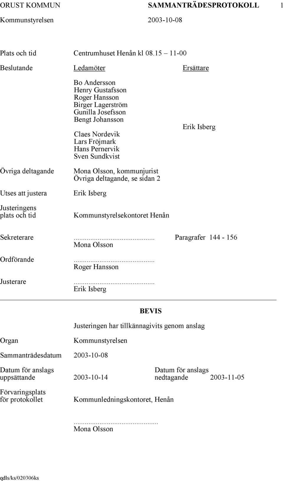 Isberg Övriga deltagande Utses justera Justeringens plats och tid Mona Olsson, kommunjurist Övriga deltagande, se sidan 2 Erik Isberg Kommunstyrelsekontoret Henån Sekreterare.