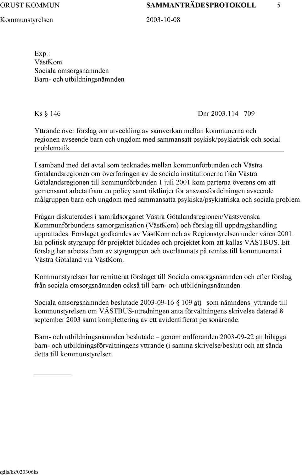 tecknades mellan kommunförbunden och Västra Götalandsregionen om överföringen av de sociala institutionerna från Västra Götalandsregionen till kommunförbunden 1 juli 2001 kom parterna överens om