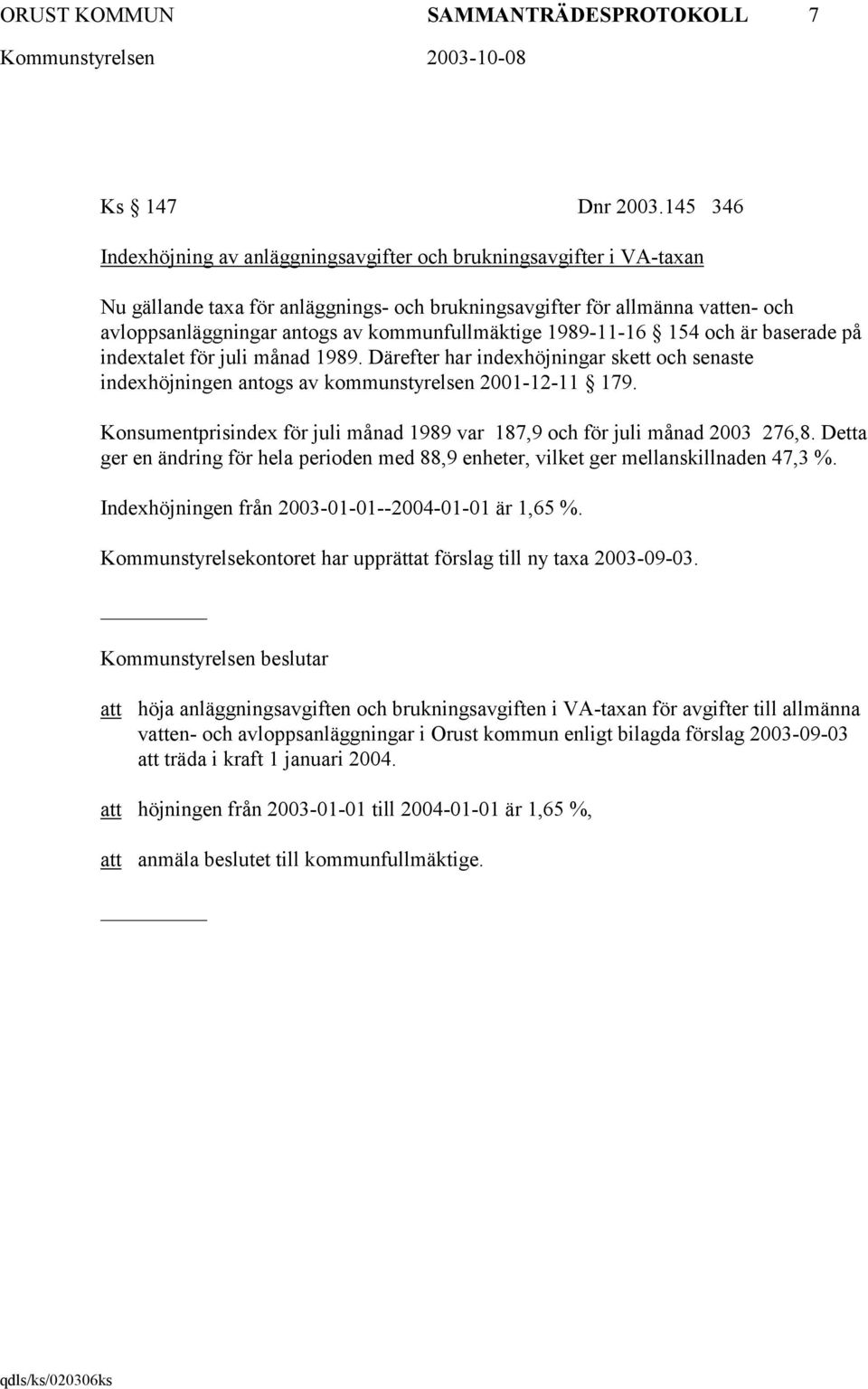 kommunfullmäktige 1989-11-16 154 och är baserade på indextalet för juli månad 1989. Därefter har indexhöjningar skett och senaste indexhöjningen antogs av kommunstyrelsen 2001-12-11 179.