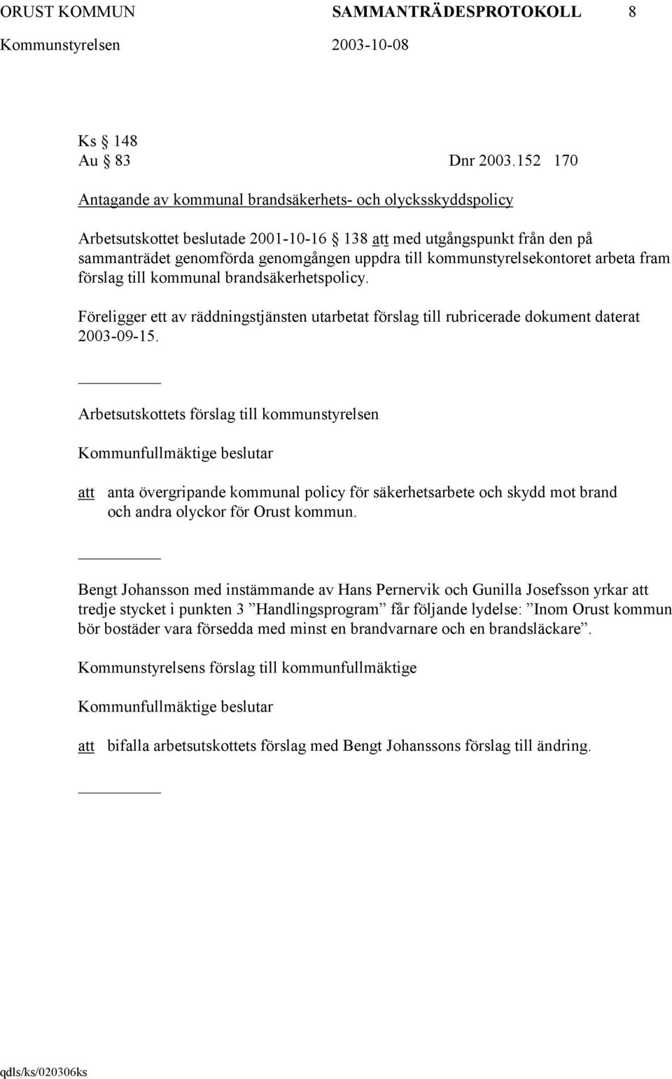 kommunstyrelsekontoret arbeta fram förslag till kommunal brandsäkerhetspolicy. Föreligger ett av räddningstjänsten utarbetat förslag till rubricerade dokument daterat 2003-09-15.