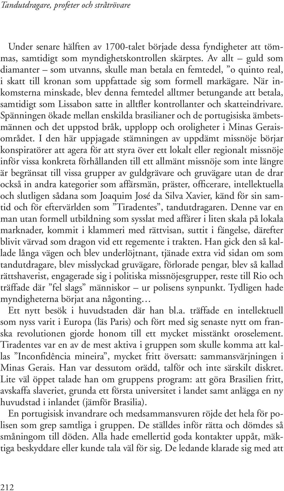 När inkomsterna minskade, blev denna femtedel alltmer betungande att betala, samtidigt som Lissabon satte in alltfler kontrollanter och skatteindrivare.