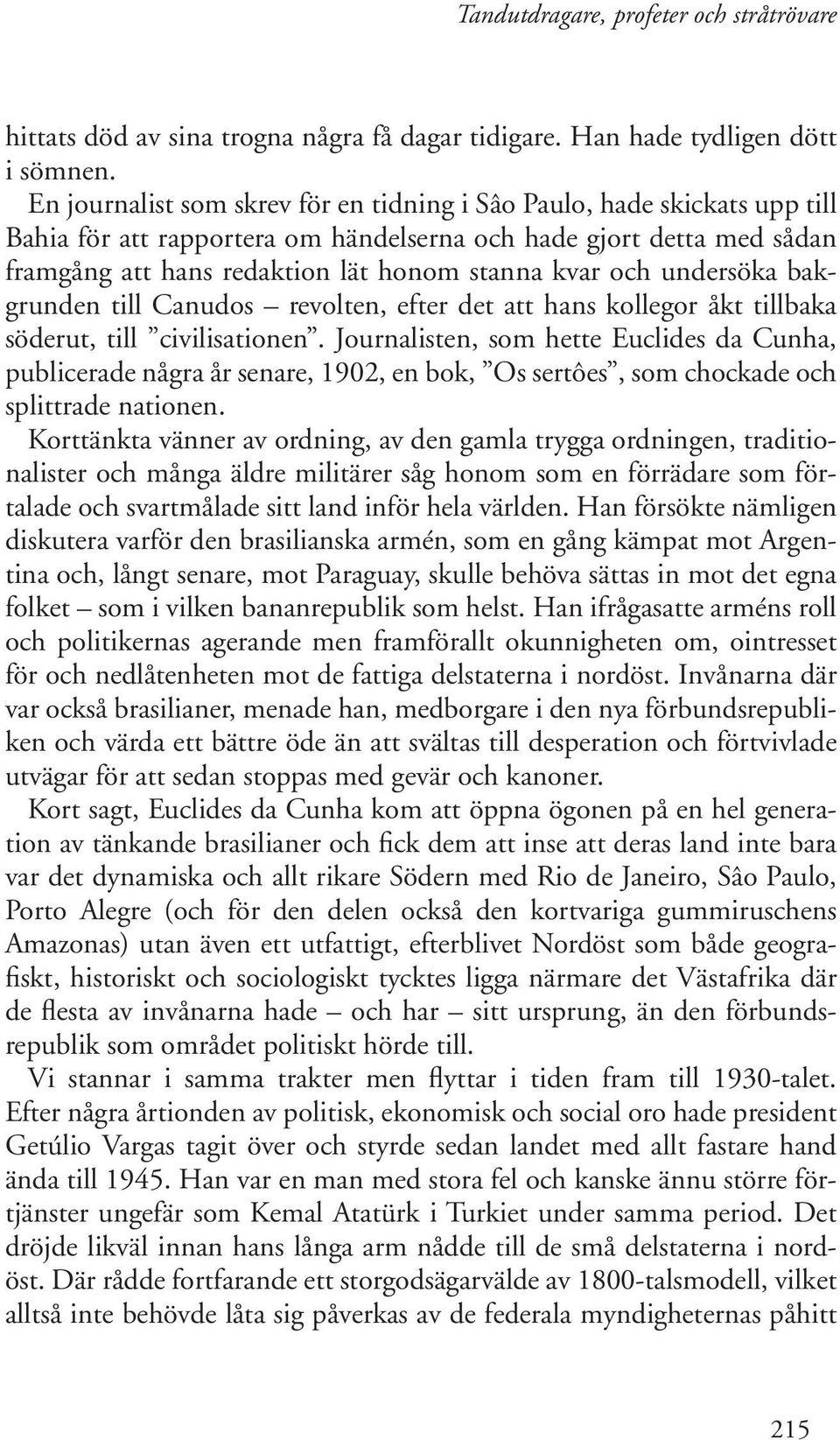 undersöka bakgrunden till Canudos revolten, efter det att hans kollegor åkt tillbaka söderut, till civilisationen.
