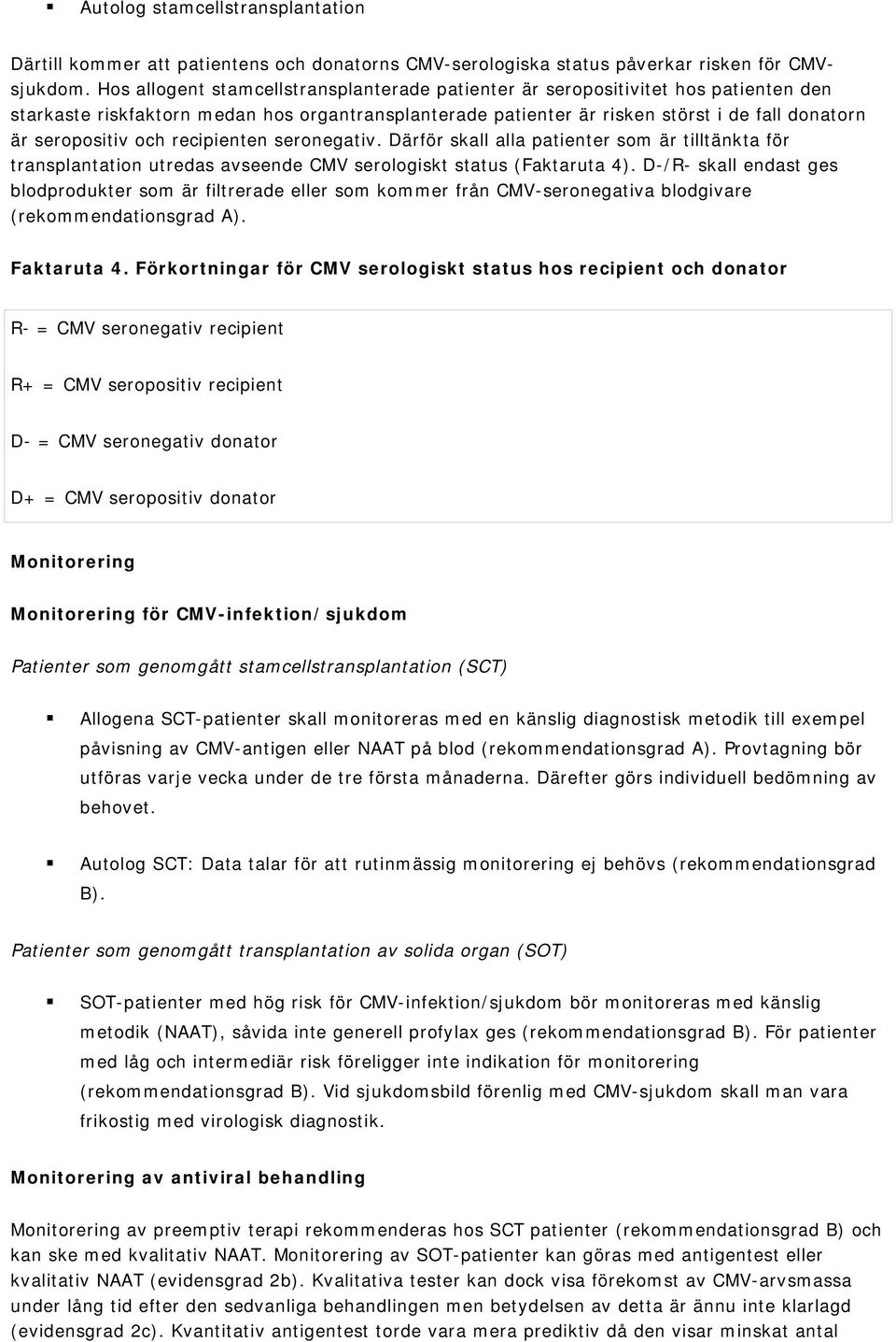 och recipienten seronegativ. Därför skall alla patienter som är tilltänkta för transplantation utredas avseende CMV serologiskt status (Faktaruta 4).